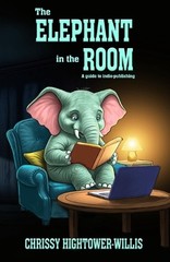 The Elephant in the Room: A Guide to Indie-publishing by Chrissy Hightower-Willi
