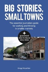Big stories, Small towns: The essential journalism guide for working and thr…