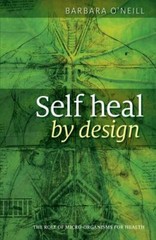 Self Heal by Design : The Role of Micro-Organisms for Health by Barbara…
