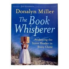 The Book Whisperer: Awakening the Inner Reader in Every Child Miller, Donalyn