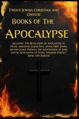 Twelve Books of the Apocalypse: Including The Apocalypse of Peter, Abraham,: New