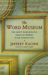 The Word Museum: The Most Remarkable English Words Ever… – Kacirk, Jeffrey