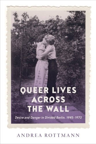 Queer Lives across the Wall: Desire and Danger in Divided Berlin, 1945-1970 (Ger