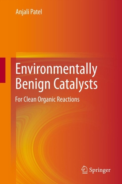 Patel – Environmentally Benign Catalysts For Clean Organic Reactions – X555z