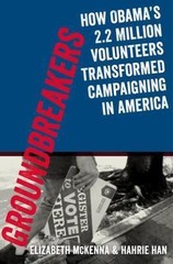 Groundbreakers: How Obama’s 2.2 Million Volunteers Transformed Campaigning in A