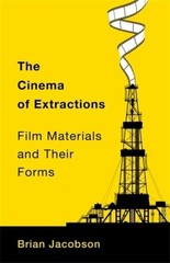 Cinema of Extractions : Film Materials and Their Forms, Paperback by Jacobson…