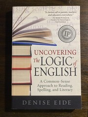 Uncovering the Logic of English : A Common-Sense Approach to Reading, Spelling,