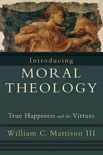 Introducing Moral Theology: True Happiness and the Virtues – Paperback – GOOD