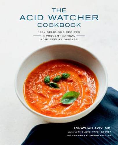 The Acid Watcher Cookbook: 100 Delicious Recipes to Prevent and Heal Acid – GOOD
