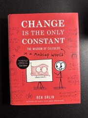 Change Is the Only Constant: The Wisdom of Calculus in a Madcap World Ben Orlin