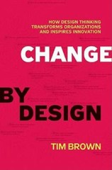 Change by Design: How Design Thinking Transforms Organizations and Inspir – GOOD