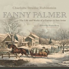 Fanny Palmer: The Life And Works Of A Currier & Ives Artist