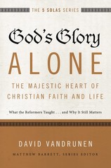 God’s Glory Alone—The Majestic Heart of Christian Faith and Life: What the…