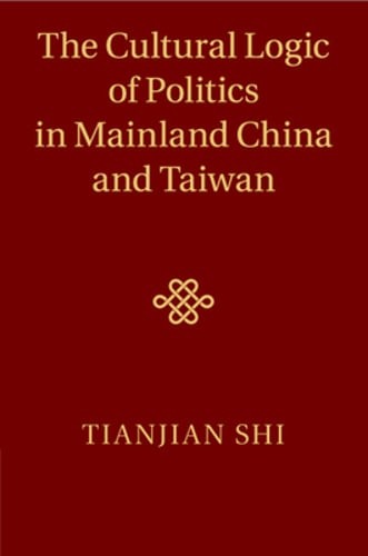 The Cultural Logic of Politics in Mainland China and Taiwan by Tianjian Shi: New