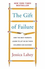 The Gift of Failure: How the Best Parents Learn to Let Go So Their Childr – GOOD