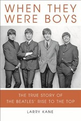 When They Were Boys : The True Story of the Beatles’ Rise to the