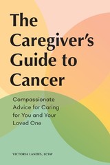 The Caregiver’s Guide to Cancer: Compassionate Advice for Caring for You and…