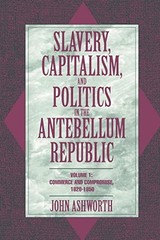 Slavery, Capitalism, and Politics in the Antebellum Republic: Volume 1, Comm…